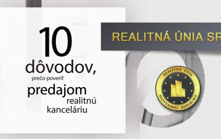 REALITNÁ ÚNIA SR - 10 dôvodov, prečo poveriť predajom realitnú kanceláriu.